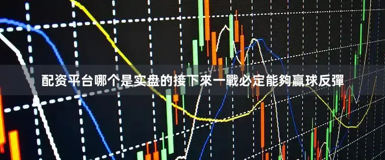 配资平台哪个是实盘的接下來一戰必定能夠贏球反彈